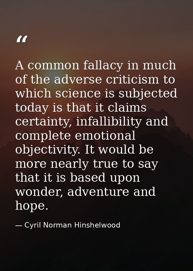 A common fallacy in much of the adverse criticism to which science is subjected today is that it claims certainty, infal — Cyril Norman Hinshelwood