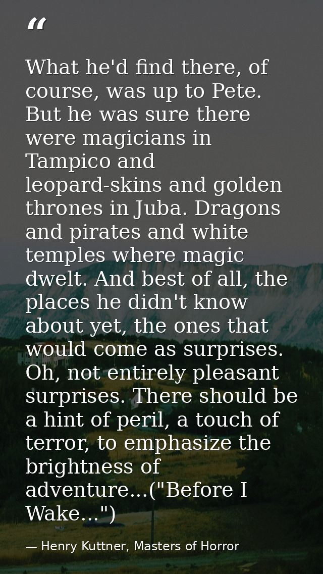 What he'd find there, of course, was up to Pete. But he was sure there were magicians in Tampico and leopard-skins and g — Henry Kuttner, Masters of Horror