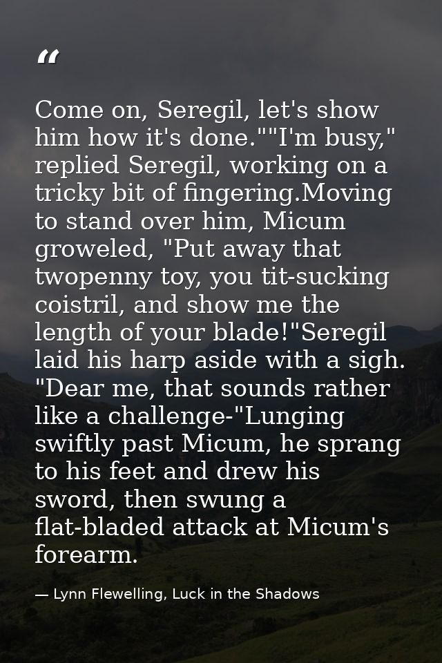 Come on, Seregil, let's show him how it's done.""I'm busy," replied Seregil, working on a tricky bit of fingering.Moving — Lynn Flewelling, Luck in the Shadows
