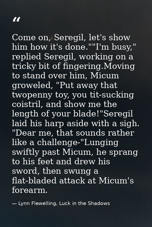Come on, Seregil, let's show him how it's done.""I'm busy," replied Seregil, working on a tricky bit of fingering.Moving — Lynn Flewelling, Luck in the Shadows