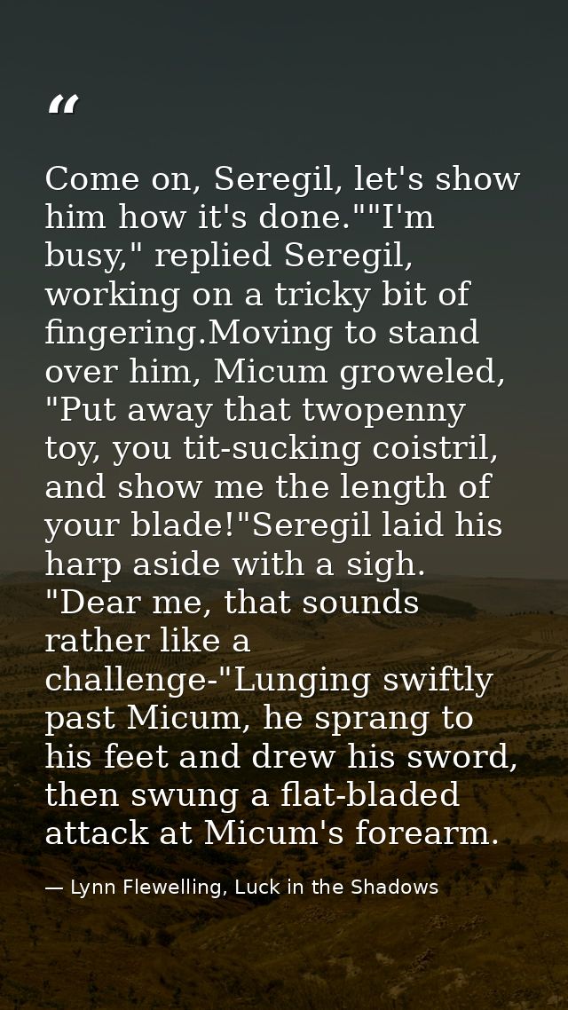 Come on, Seregil, let's show him how it's done.""I'm busy," replied Seregil, working on a tricky bit of fingering.Moving — Lynn Flewelling, Luck in the Shadows