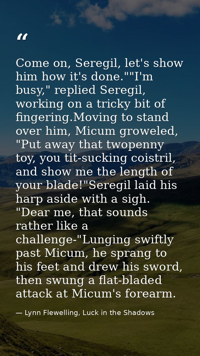 Come on, Seregil, let's show him how it's done.""I'm busy," replied Seregil, working on a tricky bit of fingering.Moving — Lynn Flewelling, Luck in the Shadows