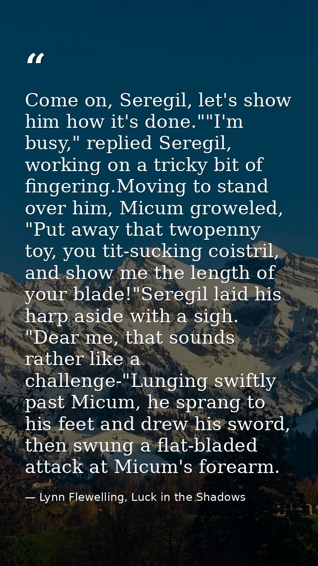 Come on, Seregil, let's show him how it's done.""I'm busy," replied Seregil, working on a tricky bit of fingering.Moving — Lynn Flewelling, Luck in the Shadows