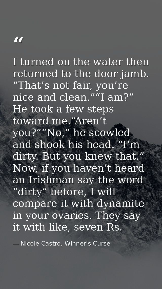 I turned on the water then returned to the door jamb. “That’s not fair, you’re nice and clean.”“I am?” He took a few ste — Nicole Castro, Winner's Curse