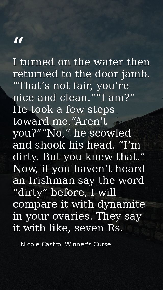 I turned on the water then returned to the door jamb. “That’s not fair, you’re nice and clean.”“I am?” He took a few ste — Nicole Castro, Winner's Curse
