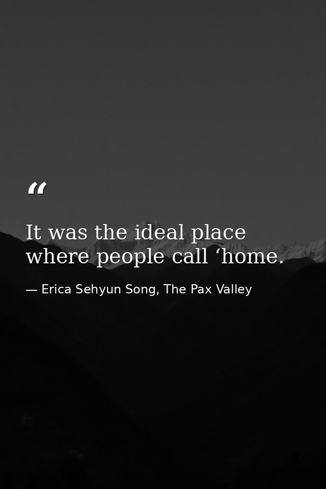 It was the ideal place where people call ‘home. — Erica Sehyun Song, The Pax Valley