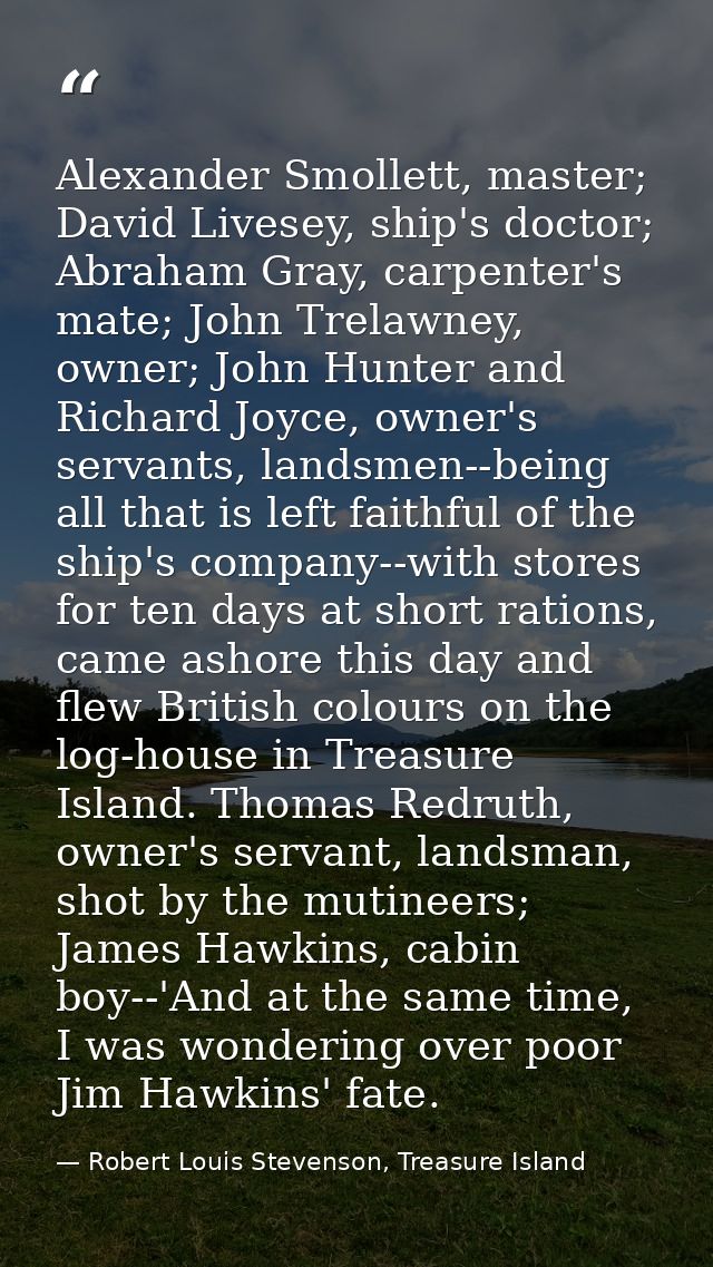 Alexander Smollett, master; David Livesey, ship's doctor; Abraham Gray, carpenter's mate; John Trelawney, owner; John Hu — Robert Louis Stevenson, Treasure Island