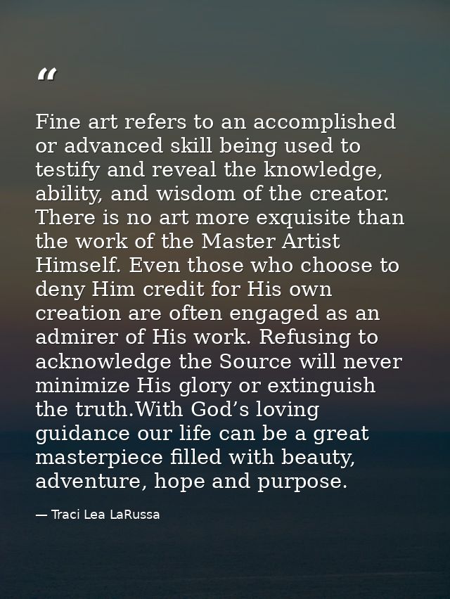 Fine art refers to an accomplished or advanced skill being used to testify and reveal the knowledge, ability, and wisdom — Traci Lea LaRussa