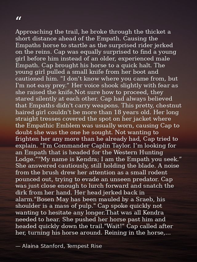 Approaching the trail, he broke through the thicket a short distance ahead of the Empath. Causing the Empaths horse to s — Alaina Stanford, Tempest Rise
