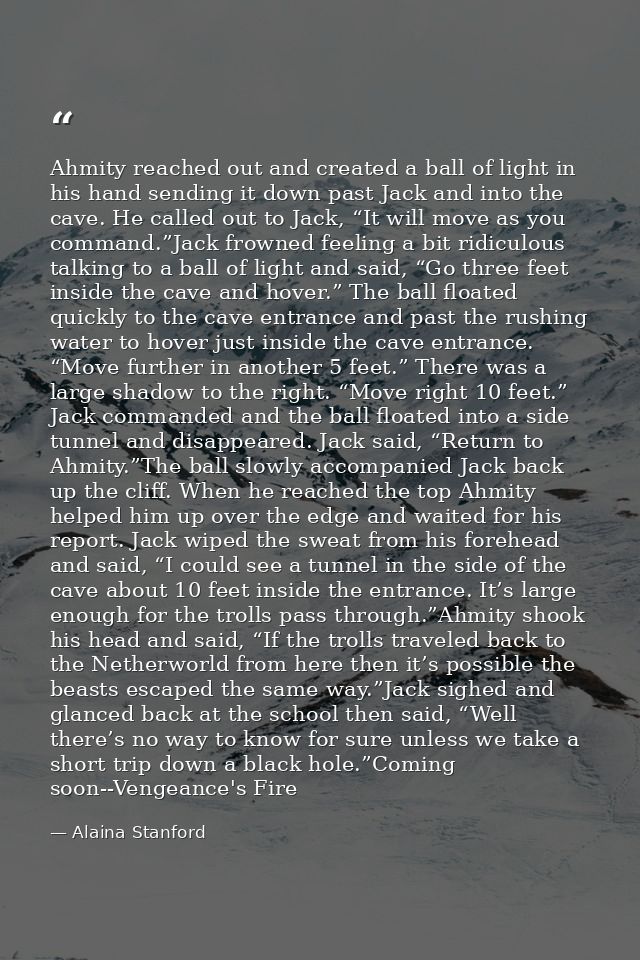 Ahmity reached out and created a ball of light in his hand sending it down past Jack and into the cave. He called out to — Alaina Stanford