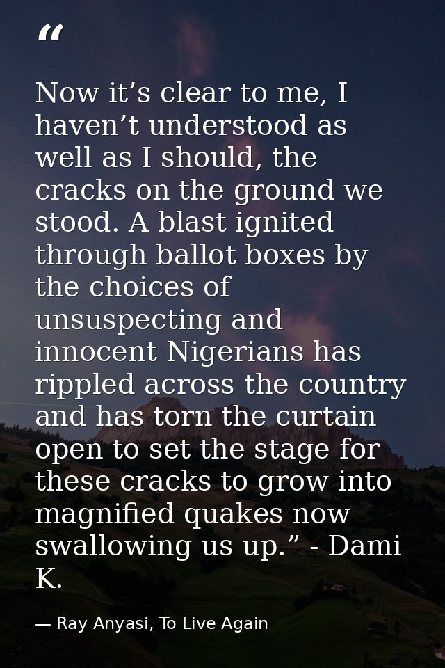 Now it’s clear to me, I haven’t understood as well as I should, the cracks on the ground we stood. A blast ignited throu — Ray Anyasi, To Live Again
