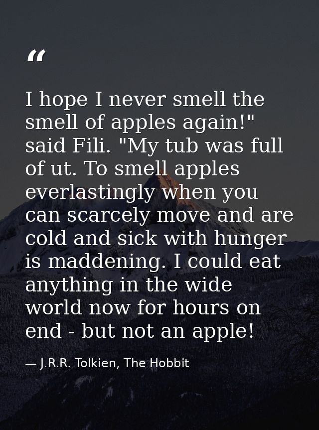 I hope I never smell the smell of apples again!" said Fili. "My tub was full of ut. To smell apples everlastingly when y — J.R.R. Tolkien, The Hobbit
