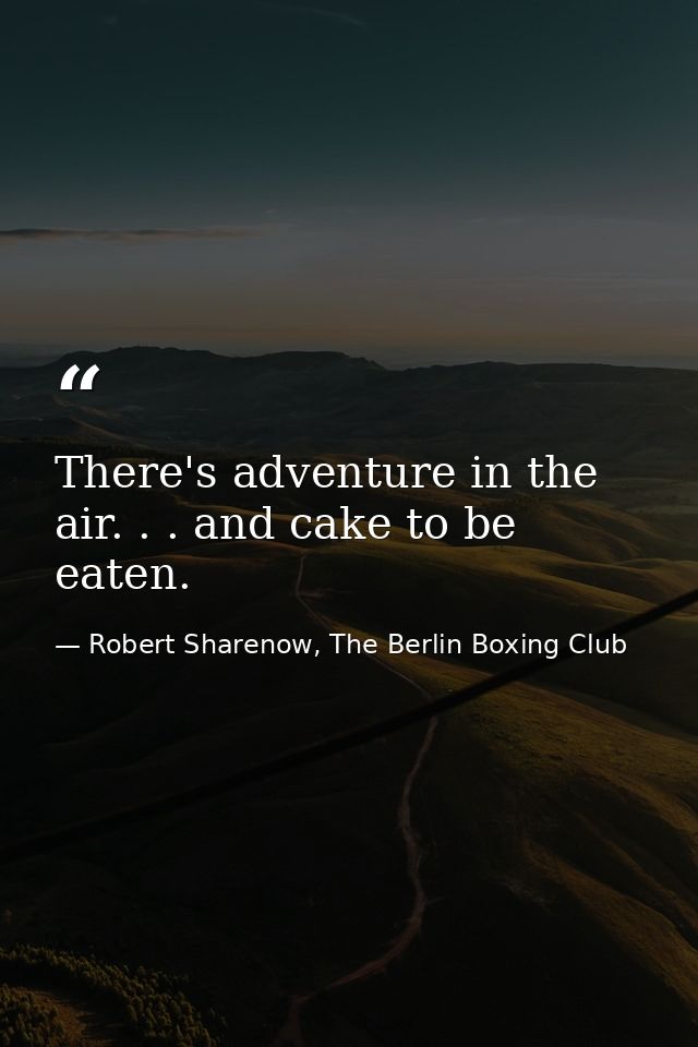 There's adventure in the air. . . and cake to be eaten. — Robert Sharenow, The Berlin Boxing Club