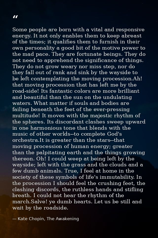 Some people are born with a vital and responsive energy. It not only enables them to keep abreast of the times; it quali — Kate Chopin, The Awakening