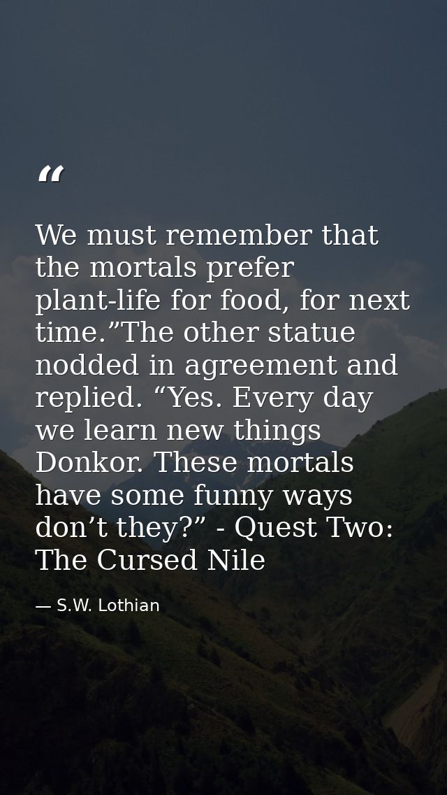We must remember that the mortals prefer plant-life for food, for next time.”The other statue nodded in agreement and re — S.W. Lothian