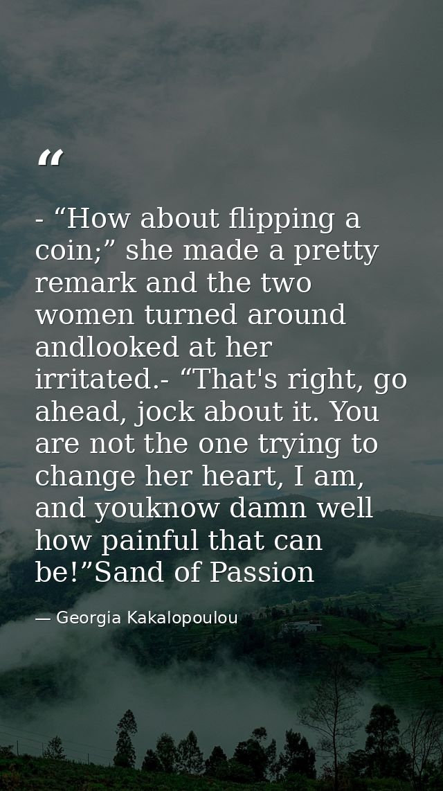 - “How about flipping a coin;” she made a pretty remark and the two women turned around andlooked at her irritated.- “Th — Georgia Kakalopoulou