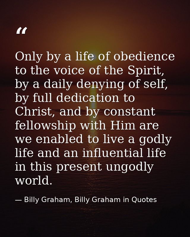 Only by a life of obedience to the voice of the Spirit, by a daily denying of self, by full dedication to Christ, and by — Billy Graham, Billy Graham in Quotes