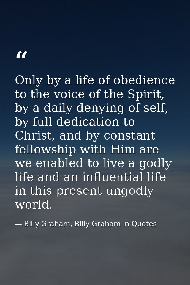 Only by a life of obedience to the voice of the Spirit, by a daily denying of self, by full dedication to Christ, and by — Billy Graham, Billy Graham in Quotes