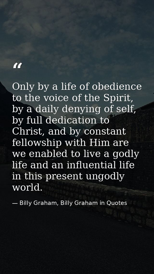 Only by a life of obedience to the voice of the Spirit, by a daily denying of self, by full dedication to Christ, and by — Billy Graham, Billy Graham in Quotes