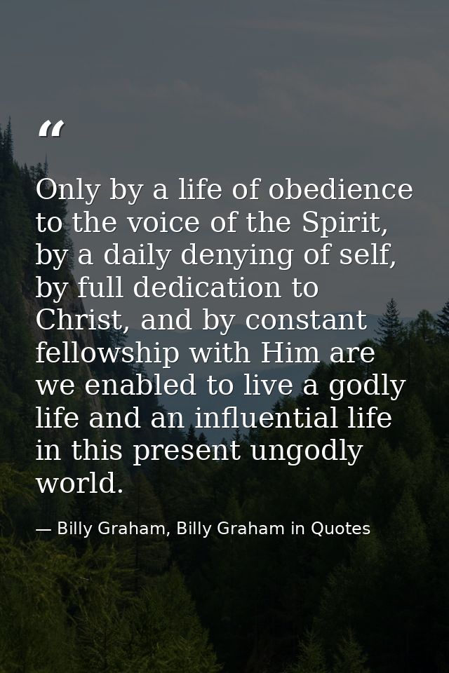 Only by a life of obedience to the voice of the Spirit, by a daily denying of self, by full dedication to Christ, and by — Billy Graham, Billy Graham in Quotes