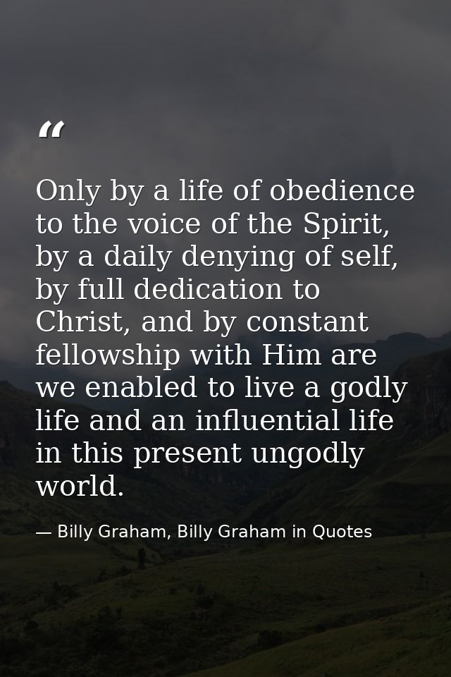Only by a life of obedience to the voice of the Spirit, by a daily denying of self, by full dedication to Christ, and by — Billy Graham, Billy Graham in Quotes