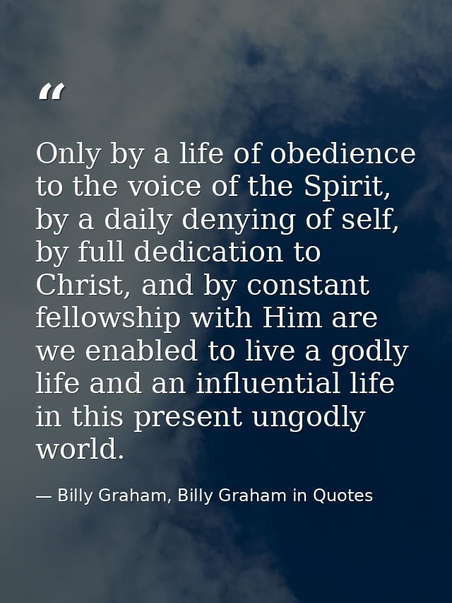 Only by a life of obedience to the voice of the Spirit, by a daily denying of self, by full dedication to Christ, and by — Billy Graham, Billy Graham in Quotes