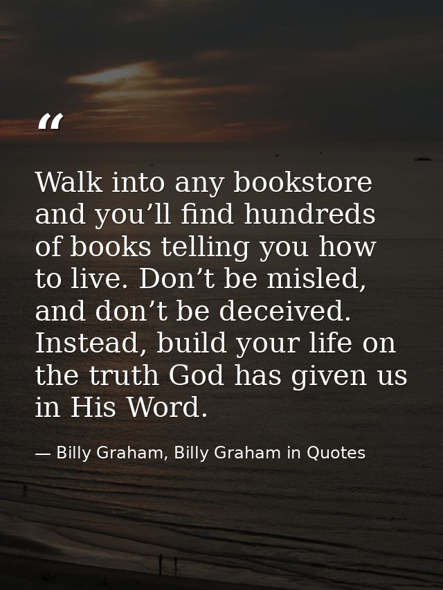 Walk into any bookstore and you’ll find hundreds of books telling you how to live. Don’t be misled, and don’t be deceive — Billy Graham, Billy Graham in Quotes