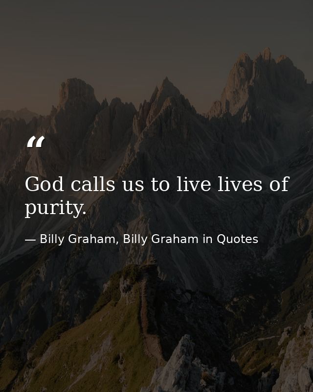 God calls us to live lives of purity. — Billy Graham, Billy Graham in Quotes