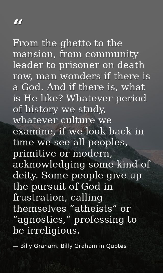 From the ghetto to the mansion, from community leader to prisoner on death row, man wonders if there is a God. And if th — Billy Graham, Billy Graham in Quotes