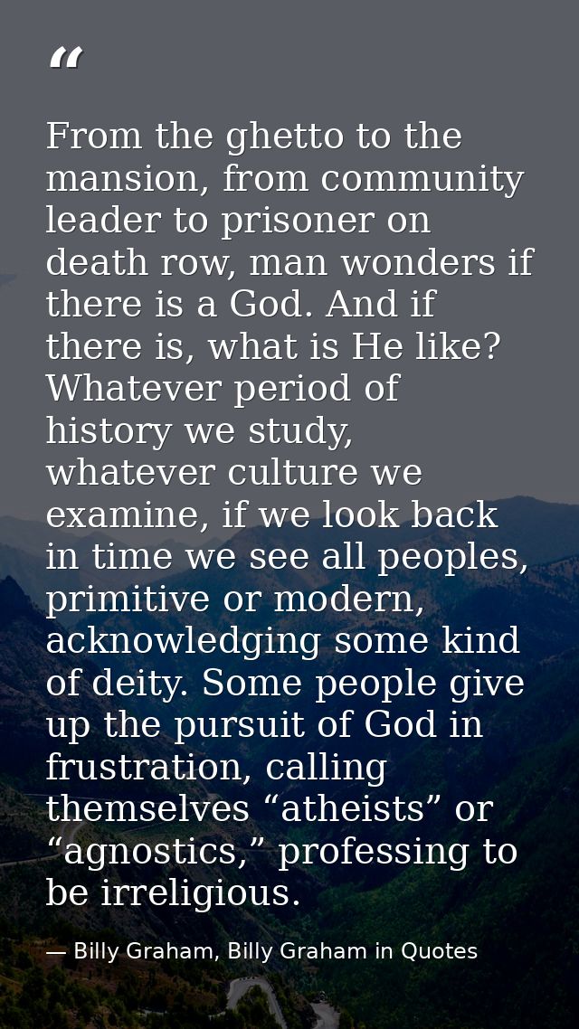 From the ghetto to the mansion, from community leader to prisoner on death row, man wonders if there is a God. And if th — Billy Graham, Billy Graham in Quotes