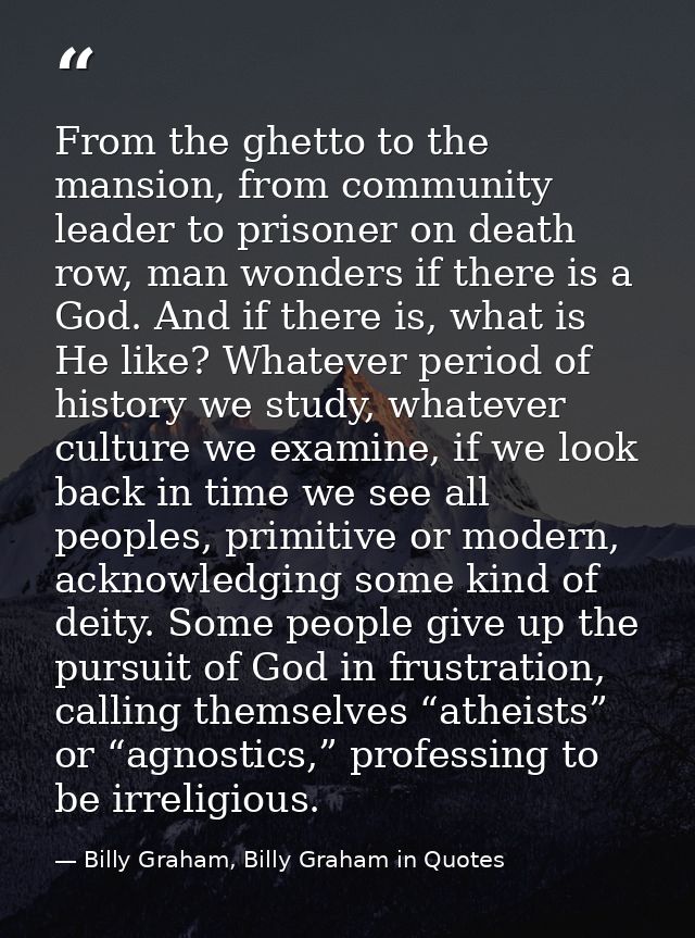 From the ghetto to the mansion, from community leader to prisoner on death row, man wonders if there is a God. And if th — Billy Graham, Billy Graham in Quotes