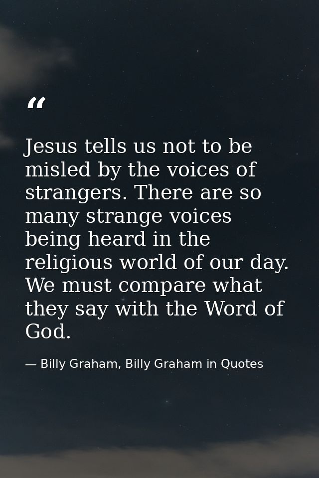 Jesus tells us not to be misled by the voices of strangers. There are so many strange voices being heard in the religiou — Billy Graham, Billy Graham in Quotes