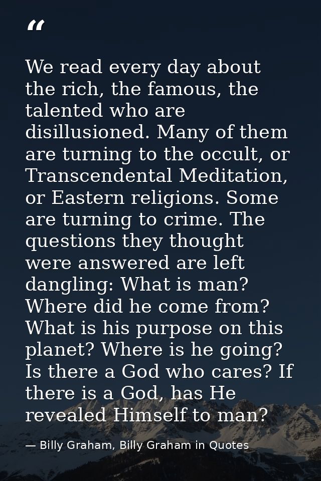 We read every day about the rich, the famous, the talented who are disillusioned. Many of them are turning to the occult — Billy Graham, Billy Graham in Quotes