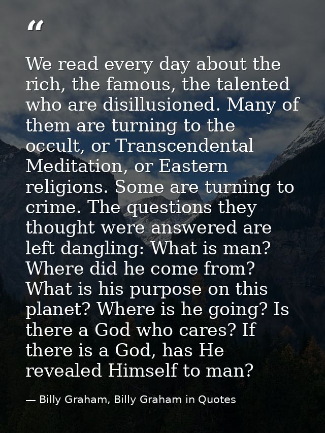 We read every day about the rich, the famous, the talented who are disillusioned. Many of them are turning to the occult — Billy Graham, Billy Graham in Quotes
