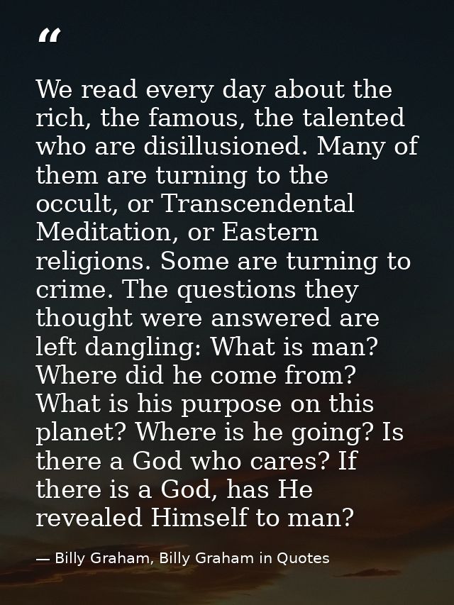 We read every day about the rich, the famous, the talented who are disillusioned. Many of them are turning to the occult — Billy Graham, Billy Graham in Quotes