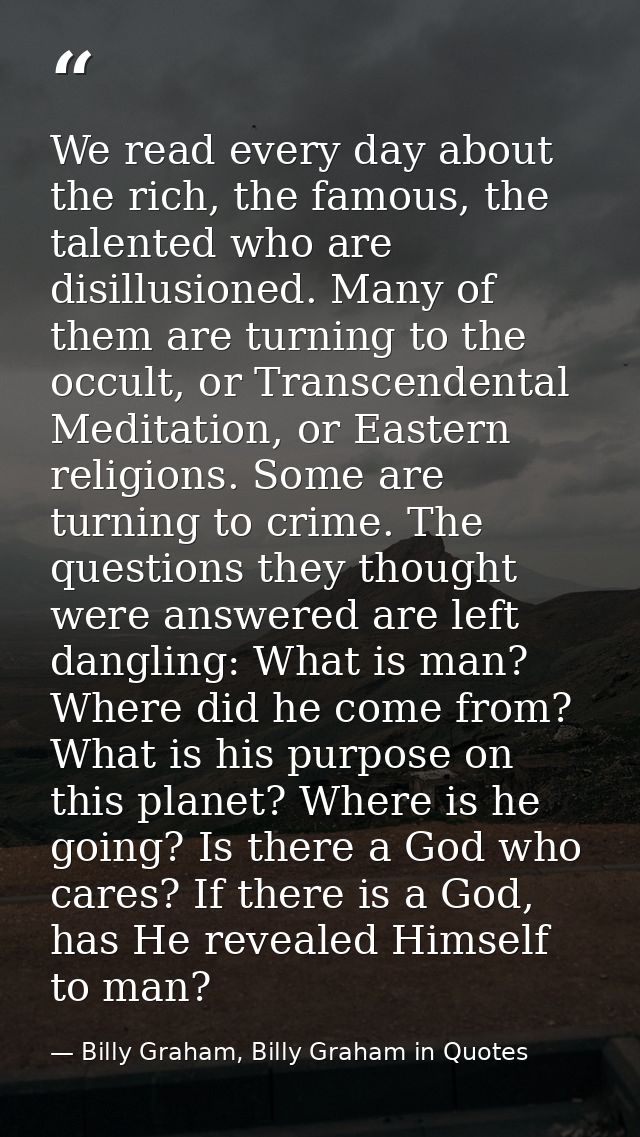 We read every day about the rich, the famous, the talented who are disillusioned. Many of them are turning to the occult — Billy Graham, Billy Graham in Quotes