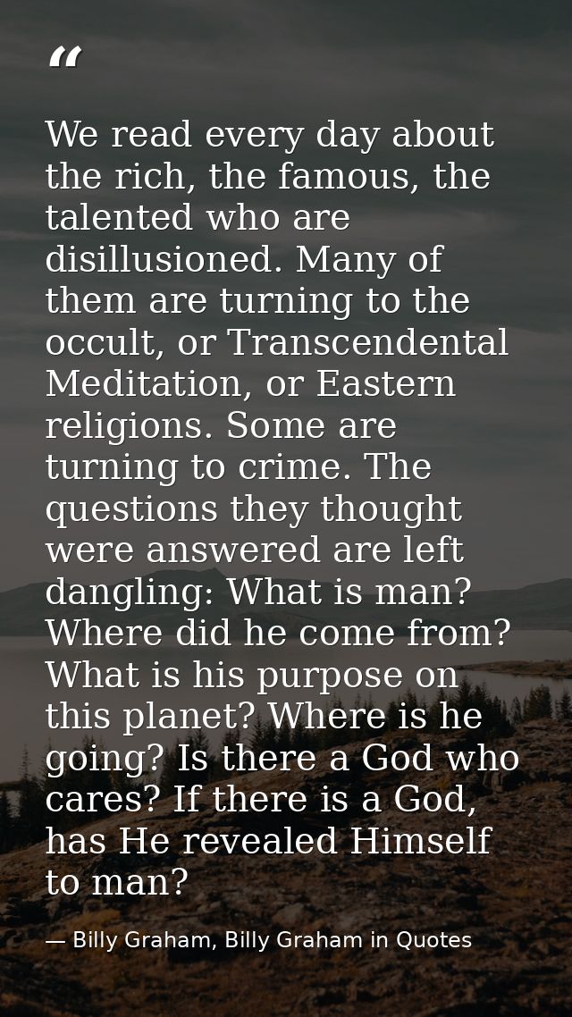 We read every day about the rich, the famous, the talented who are disillusioned. Many of them are turning to the occult — Billy Graham, Billy Graham in Quotes