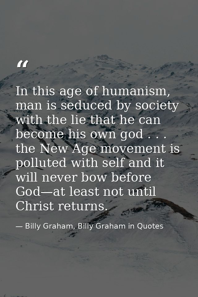 In this age of humanism, man is seduced by society with the lie that he can become his own god . . . the New Age movemen — Billy Graham, Billy Graham in Quotes