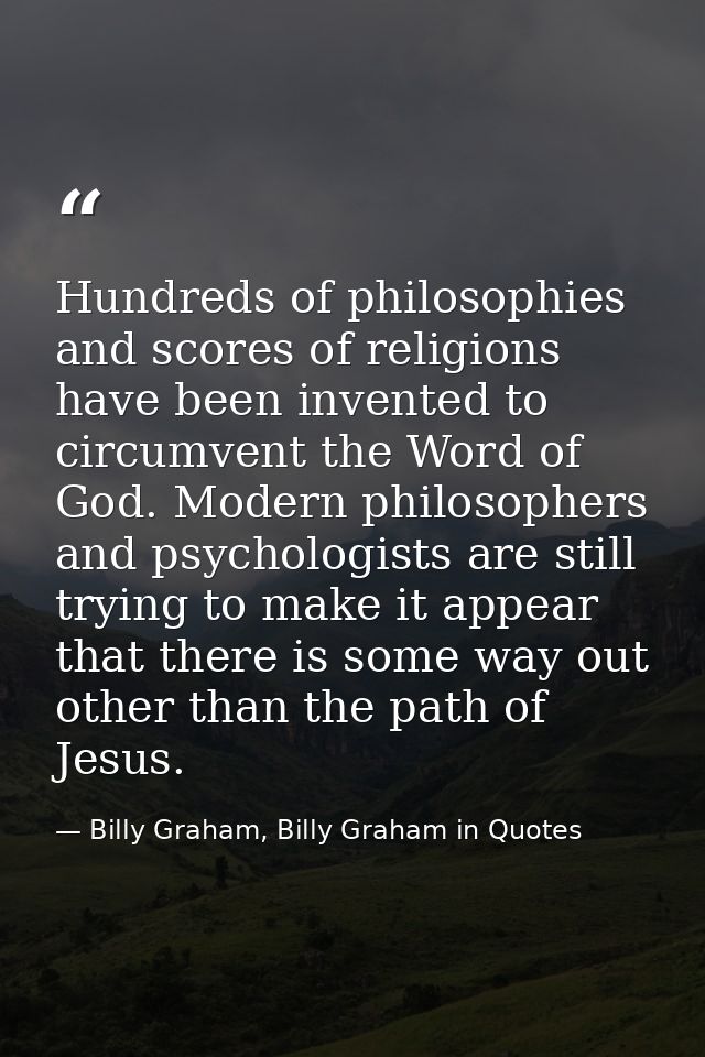 Hundreds of philosophies and scores of religions have been invented to circumvent the Word of God. Modern philosophers a — Billy Graham, Billy Graham in Quotes