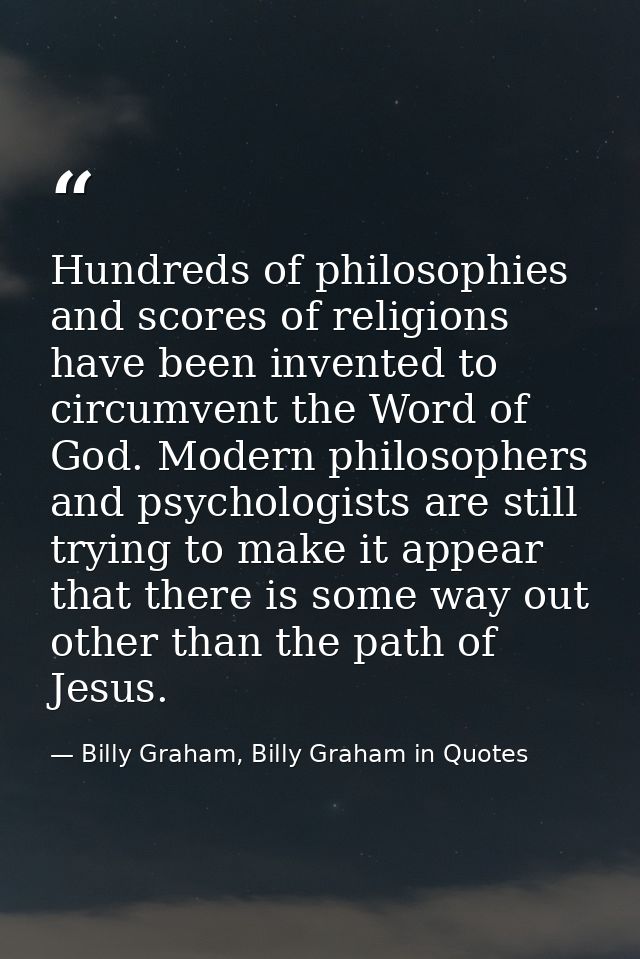 Hundreds of philosophies and scores of religions have been invented to circumvent the Word of God. Modern philosophers a — Billy Graham, Billy Graham in Quotes