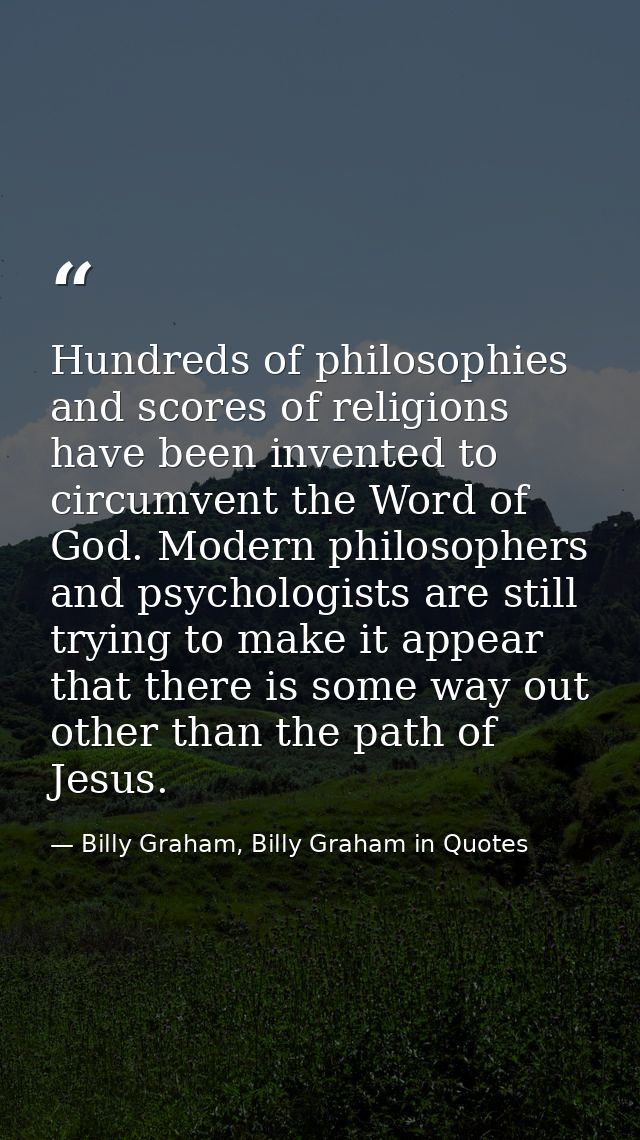 Hundreds of philosophies and scores of religions have been invented to circumvent the Word of God. Modern philosophers a — Billy Graham, Billy Graham in Quotes