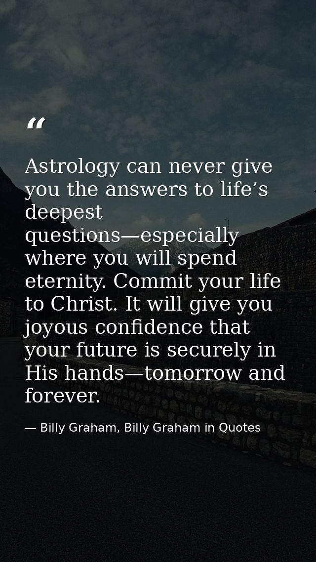 Astrology can never give you the answers to life’s deepest questions—especially where you will spend eternity. Commit yo — Billy Graham, Billy Graham in Quotes