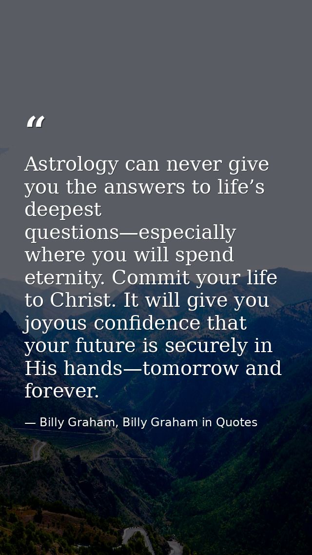 Astrology can never give you the answers to life’s deepest questions—especially where you will spend eternity. Commit yo — Billy Graham, Billy Graham in Quotes