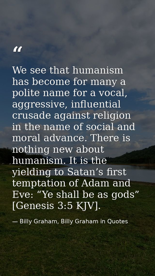 We see that humanism has become for many a polite name for a vocal, aggressive, influential crusade against religion in  — Billy Graham, Billy Graham in Quotes