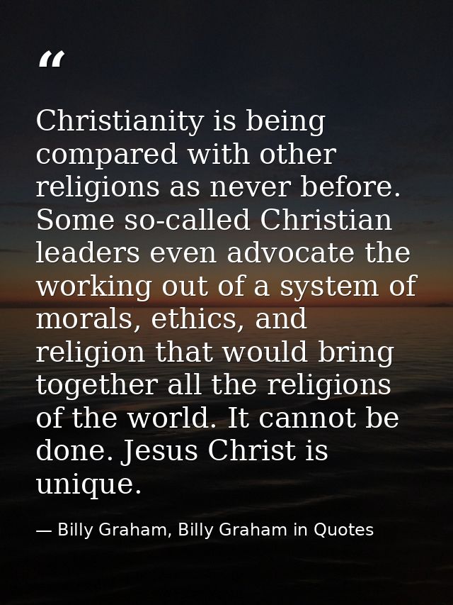 Christianity is being compared with other religions as never before. Some so-called Christian leaders even advocate the  — Billy Graham, Billy Graham in Quotes