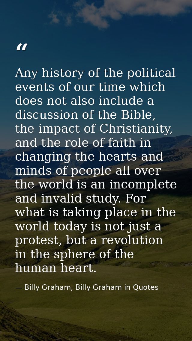 Any history of the political events of our time which does not also include a discussion of the Bible, the impact of Chr — Billy Graham, Billy Graham in Quotes