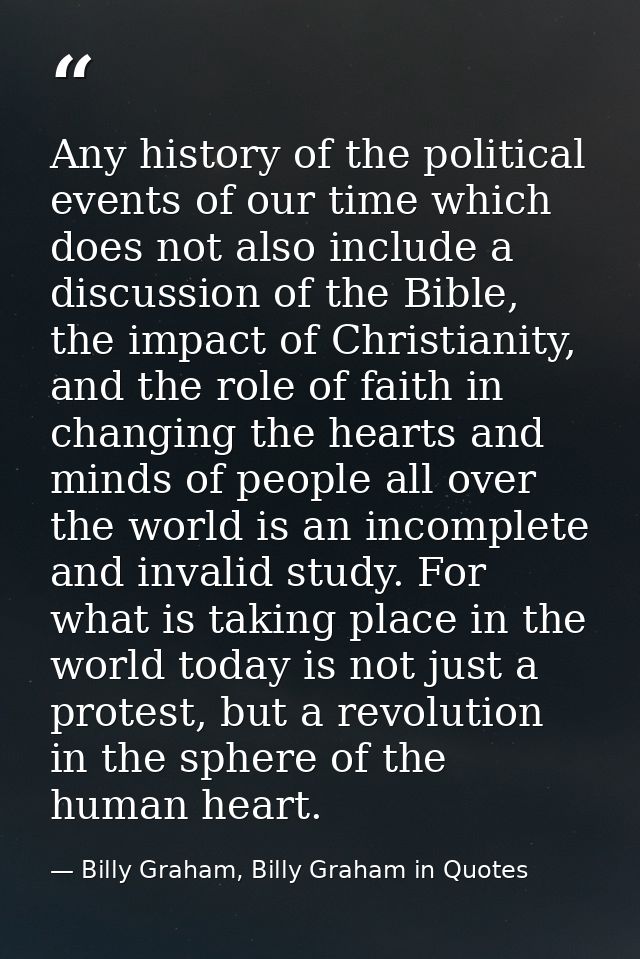 Any history of the political events of our time which does not also include a discussion of the Bible, the impact of Chr — Billy Graham, Billy Graham in Quotes