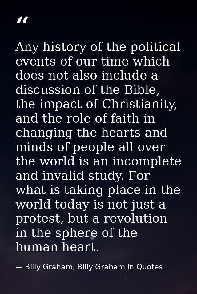 Any history of the political events of our time which does not also include a discussion of the Bible, the impact of Chr — Billy Graham, Billy Graham in Quotes