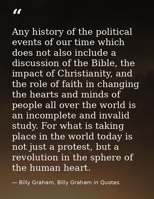 Any history of the political events of our time which does not also include a discussion of the Bible, the impact of Chr — Billy Graham, Billy Graham in Quotes
