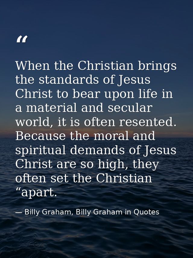 When the Christian brings the standards of Jesus Christ to bear upon life in a material and secular world, it is often r — Billy Graham, Billy Graham in Quotes